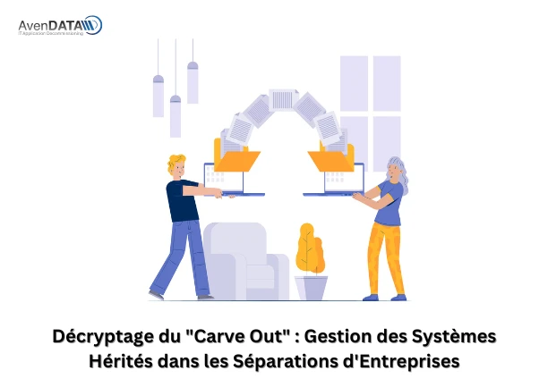 Décryptage du “Carve Out” : Gestion des Systèmes Hérités dans les Séparations d’Entreprises