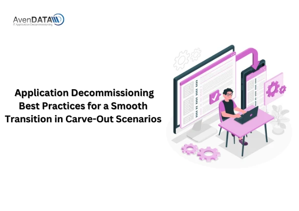 Application Decommissioning Best Practices for a Smooth Transition in Carve-Out Scenarios