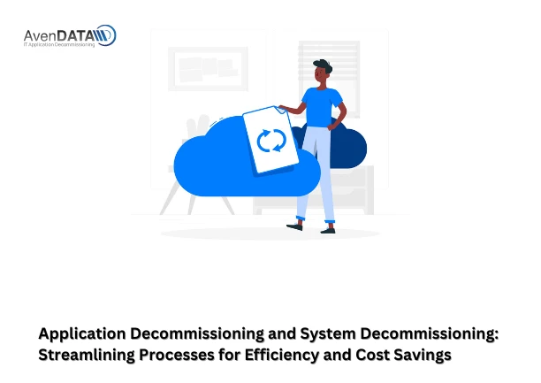 Application Decommissioning and System Decommissioning: Streamlining Processes for Efficiency and Cost Savings