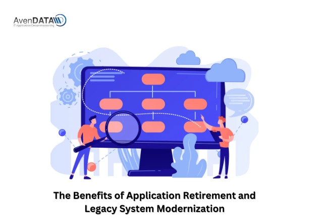The Benefits of Application Retirement and Legacy System Modernization