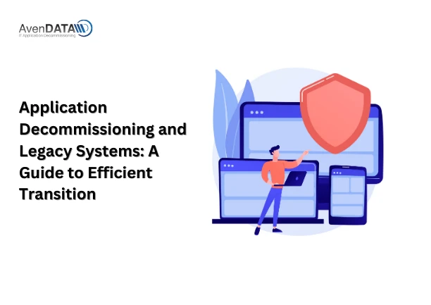 Application Decommissioning and Legacy Systems: A Guide to Efficient Transition