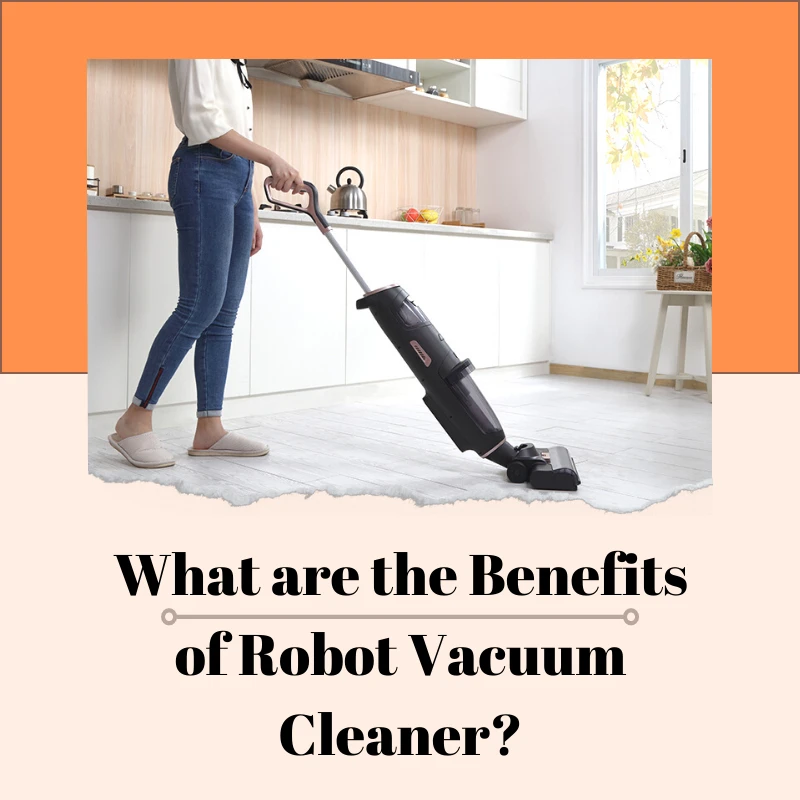 What are the Benefits of Robot Vacuum Cleaner?