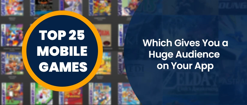 Top 25 Mobile Games Which Gives You a Huge Audience on Your App