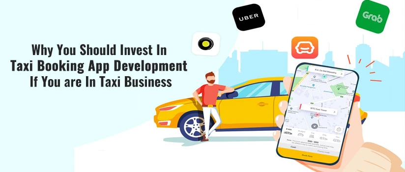 Why You Should Invest In Taxi Booking App Development If You are In Taxi Business