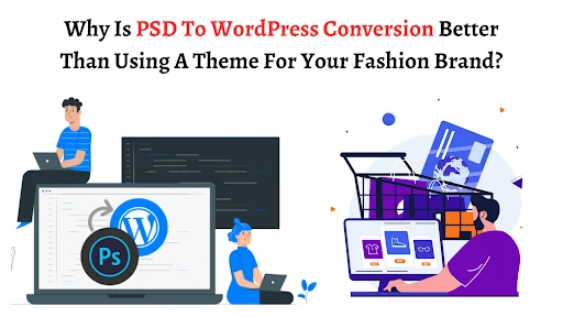 Why Is PSD To WordPress Conversion Better Than Using A Theme For Your Fashion Brand?