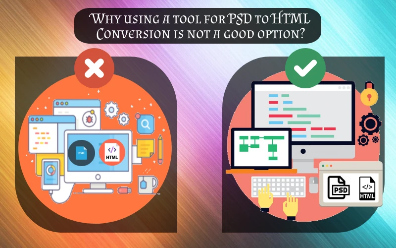 Why using a tool for PSD to HTML Conversion is not a good option?