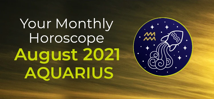 Aquarius August 2021 Monthly Horoscope Predictions