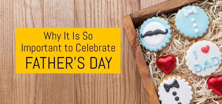 Why Is It So Important to Celebrate Father's Day