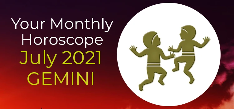 Gemini July 2021 Monthly Horoscope Predictions