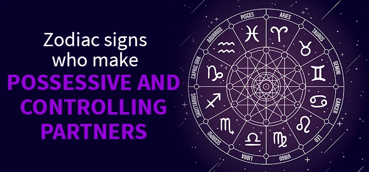 Zodiac Signs Who Are Possessive and Controlling Partners