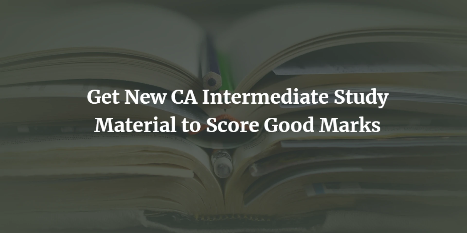 Get New CA Intermediate Study Material to Score Good Marks