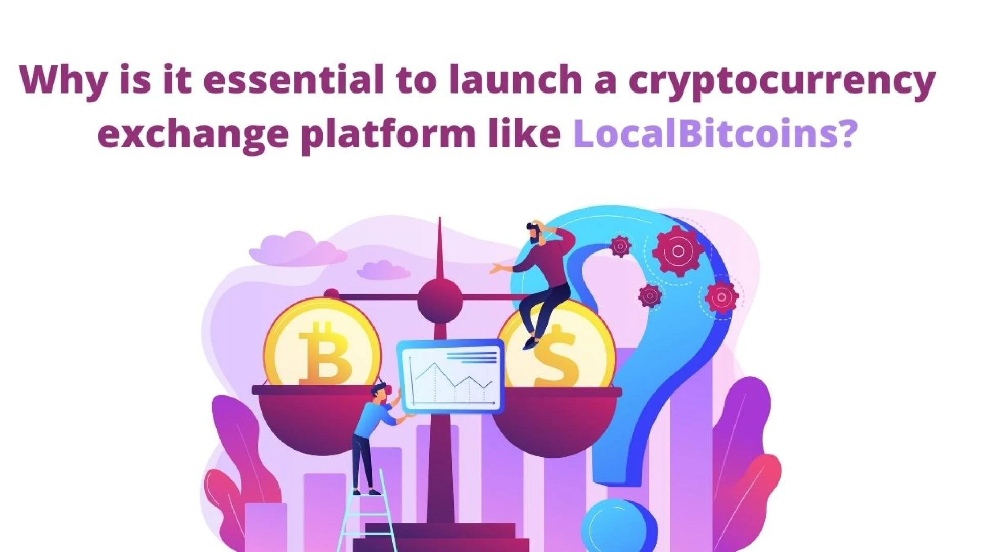 Why is it essential to launch a cryptocurrency exchange platform like LocalBitcoins?