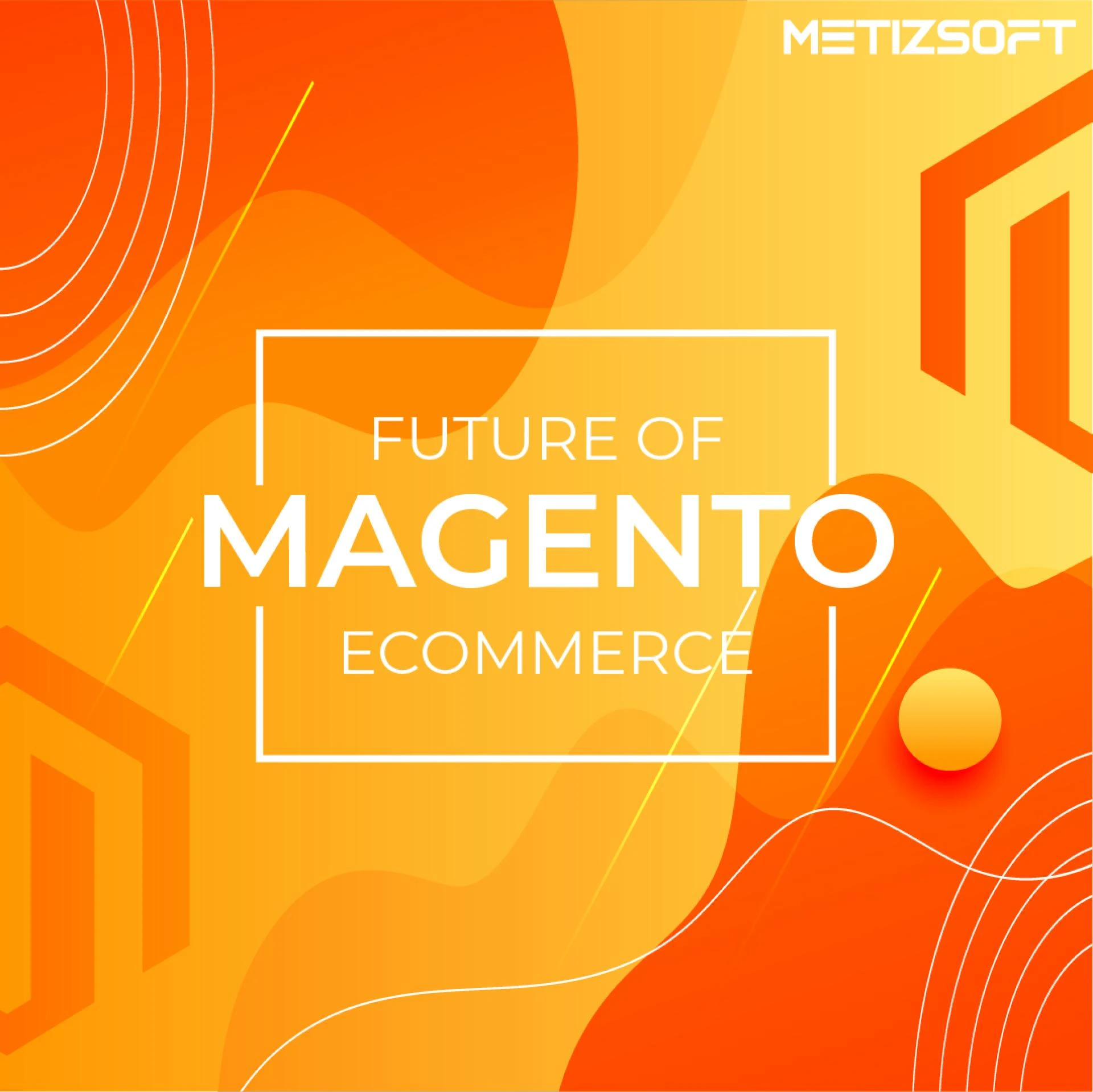 The Future of Magento eCommerce – Impact, Success, and Issues of the Magento eCommerce platform in 2