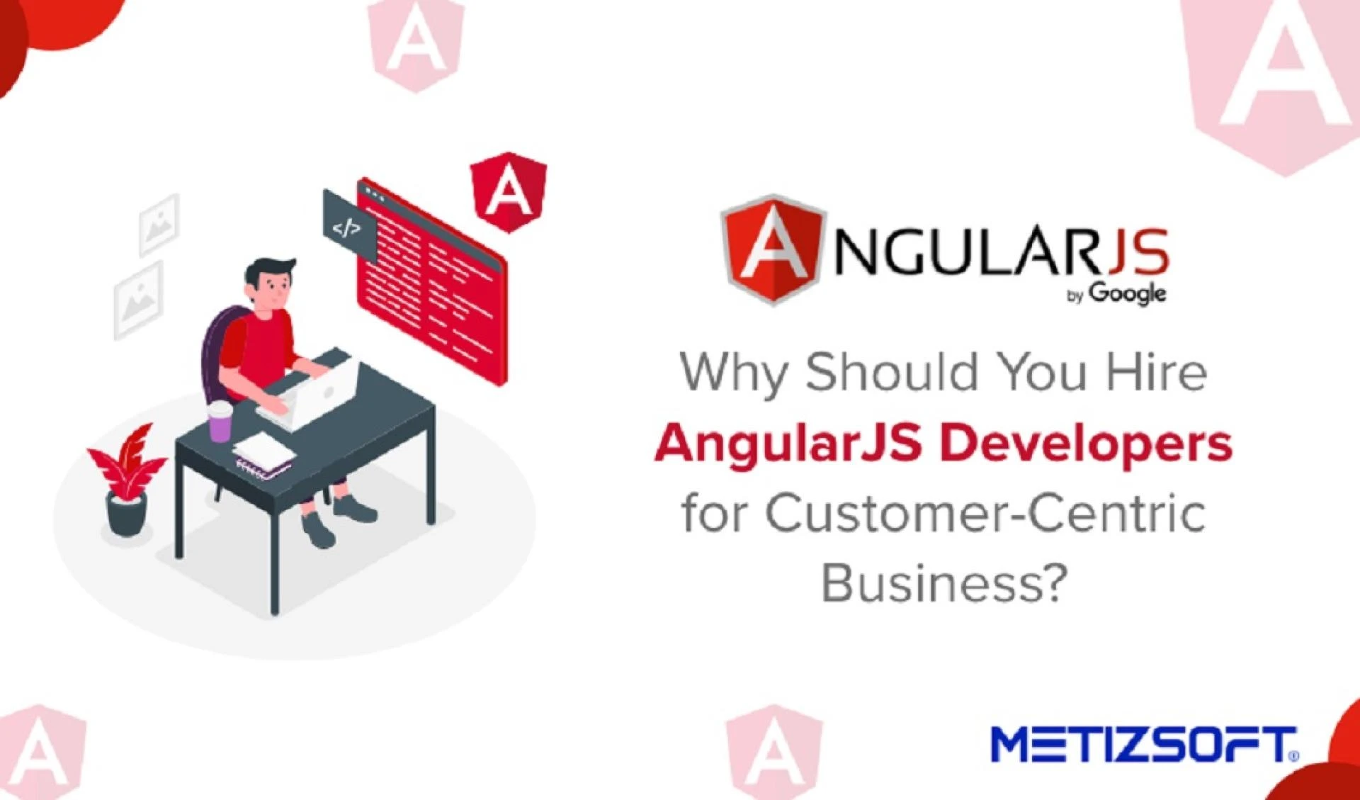 Why Should You Hire AngularJS Developer for Customer-Centric Business?