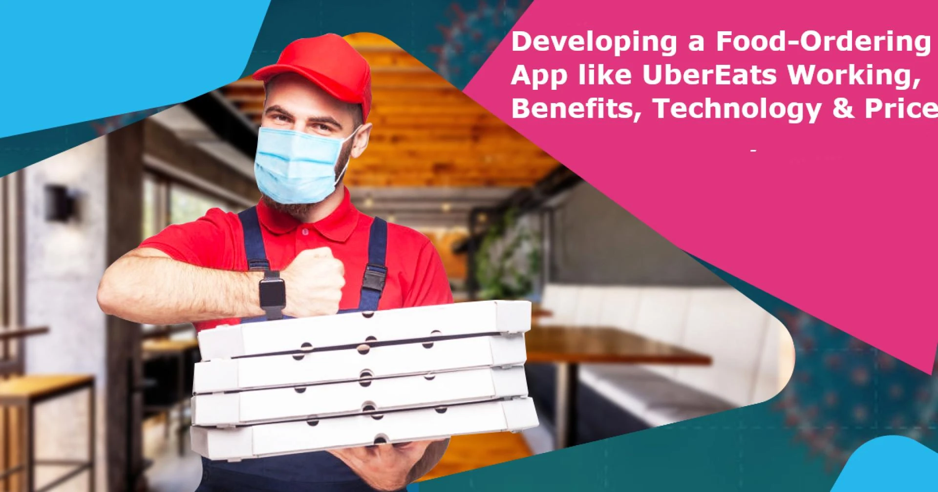 How to Develop a Food-Ordering App like Uber Eats Working, Benefits, Technology &amp; Price