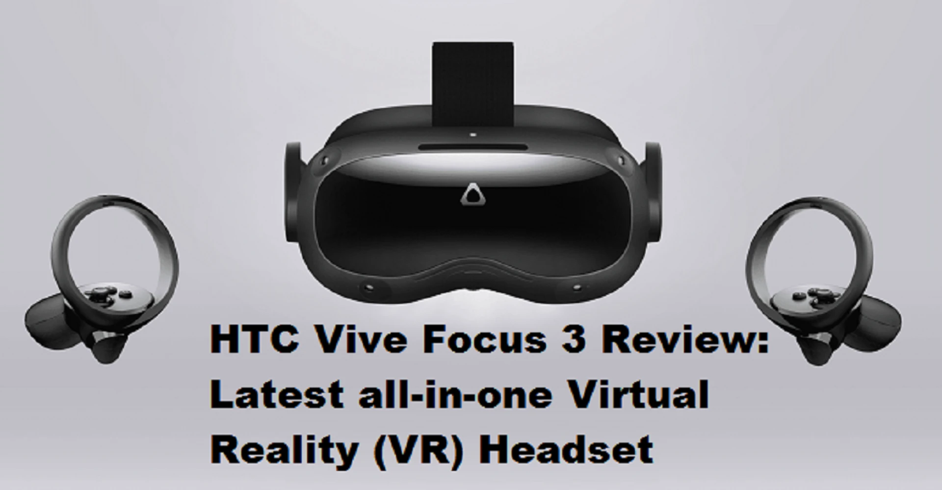 HTC Vive Focus 3 Review: Latest all-in-one Virtual Reality (VR) Headset