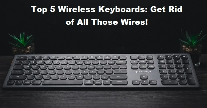 Top 5 Wireless Keyboards: Get Rid of All Those Wires!