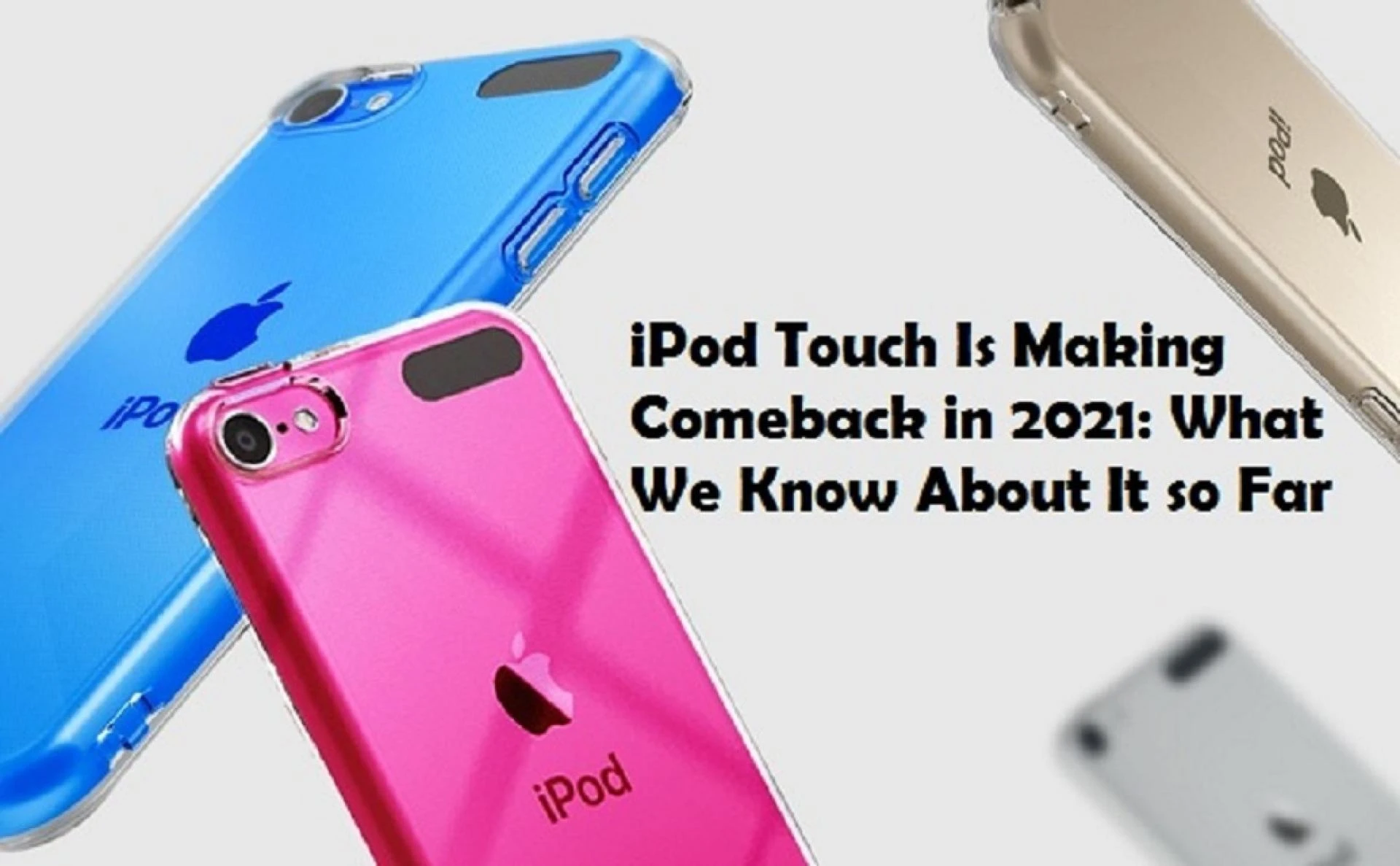 iPod Touch Is Making Comeback in 2021: What We Know About It so Far