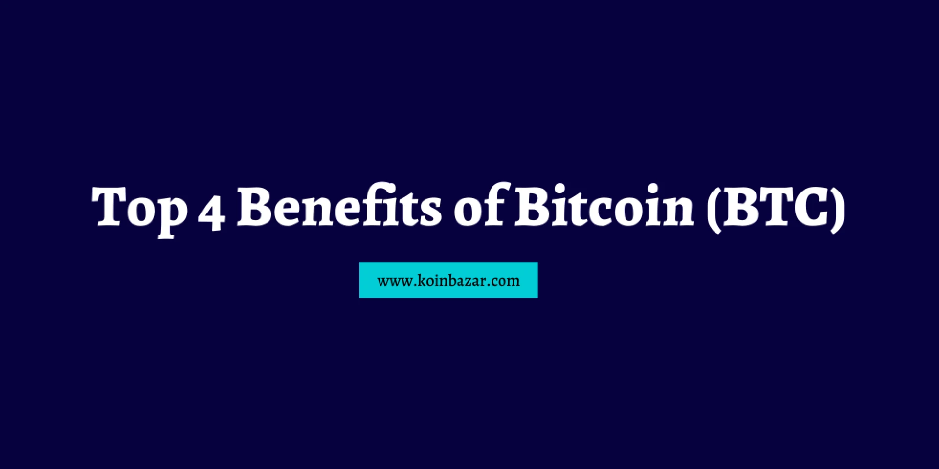 Top 4 Incredible Benefits of Bitcoin (BTC)