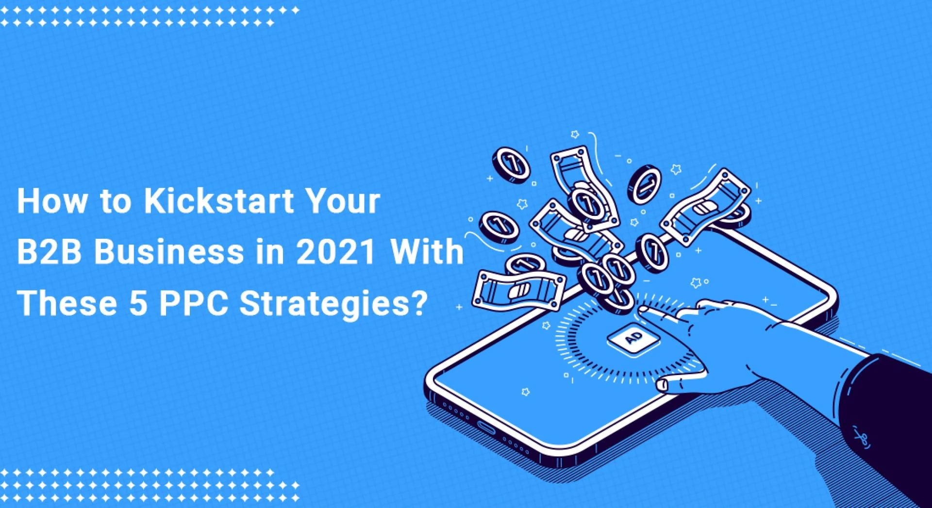 How to Kickstart Your B2B Business in 2021 With These 5 PPC Strategies?