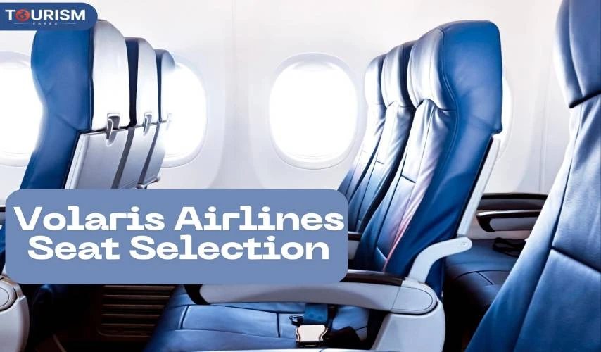 How To Select Your Seats On Volaris Airlines?