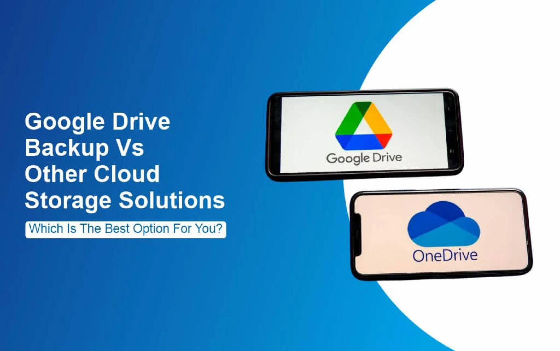 Google Drive Backup vs Other Cloud Storage Solutions: Which one is Best?