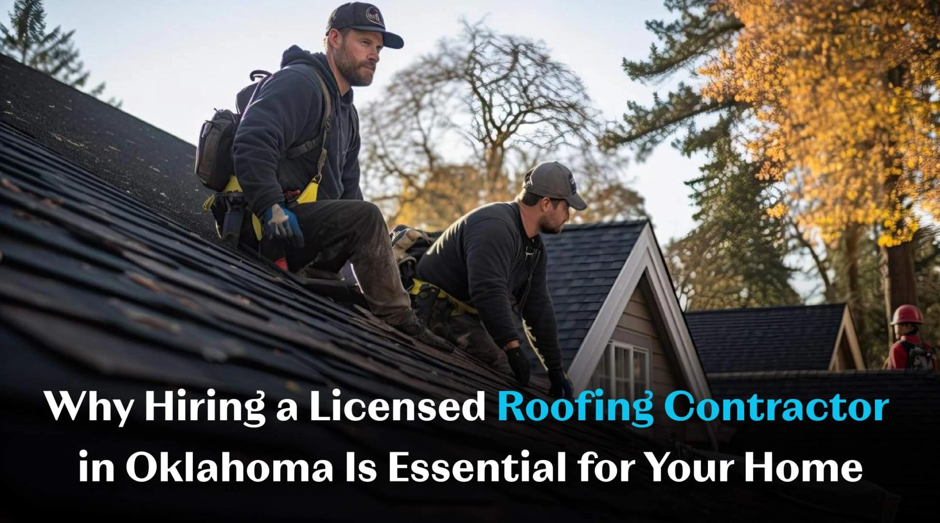Why Hiring a Licensed Roofing Contractor in Oklahoma Is Essential for Your 