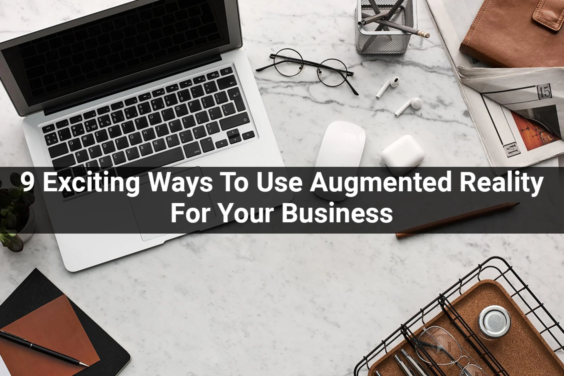 9 Exciting Ways To Use Augmented Reality For Your Busin