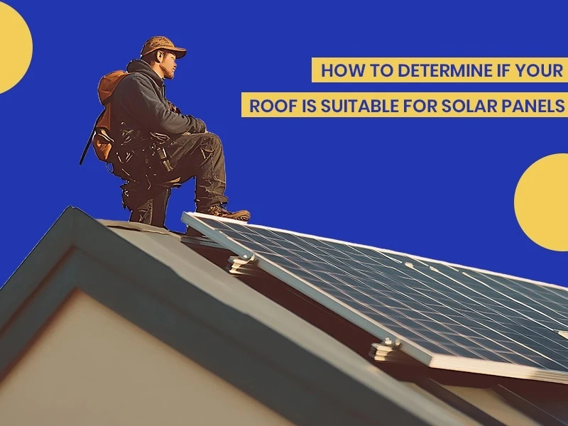 Evaluating Your Roof's Suitability for Solar Panel Installation