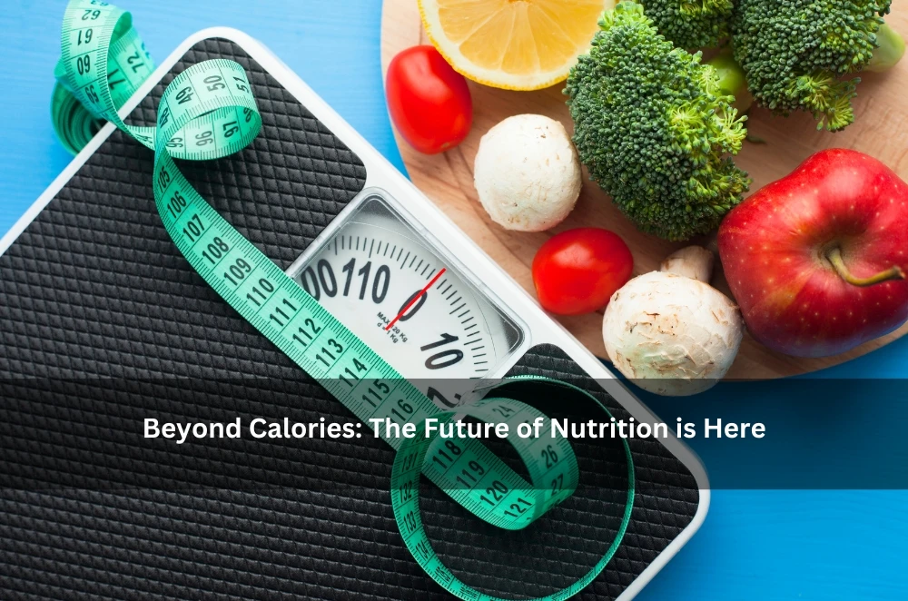 Beyond Calories: The Future of Nutrition is Here