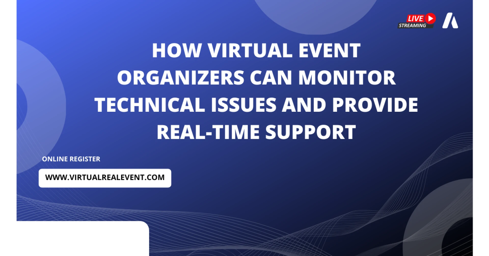 How Virtual Event Organizers Can Monitor Technical Issues and Provide Real-Time Support