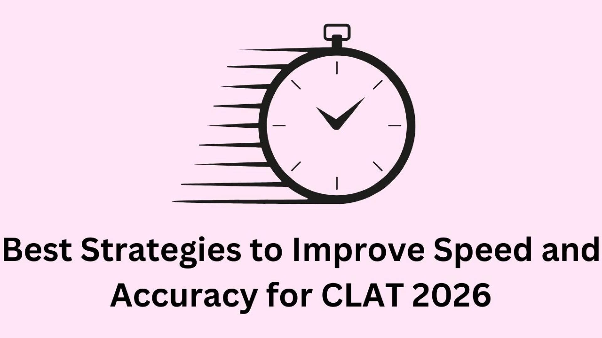 Best Strategies to Improve Speed and Accuracy for CLAT 2026