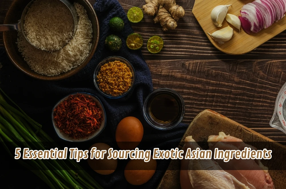 5 Essential Tips for Sourcing Exotic Asian Ingredients