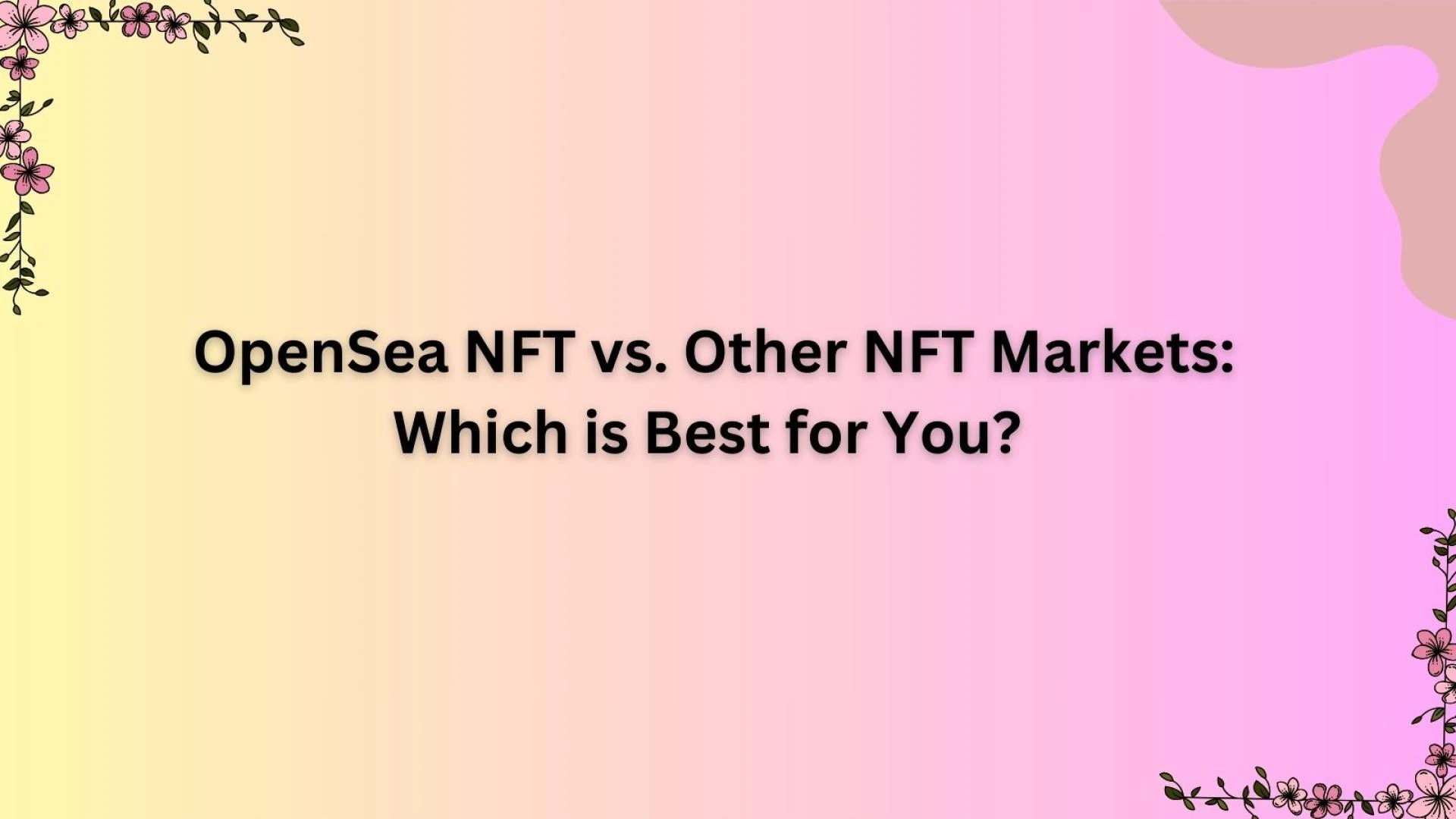 OpenSea NFT vs. Other NFT Markets: Which is Best for You? 