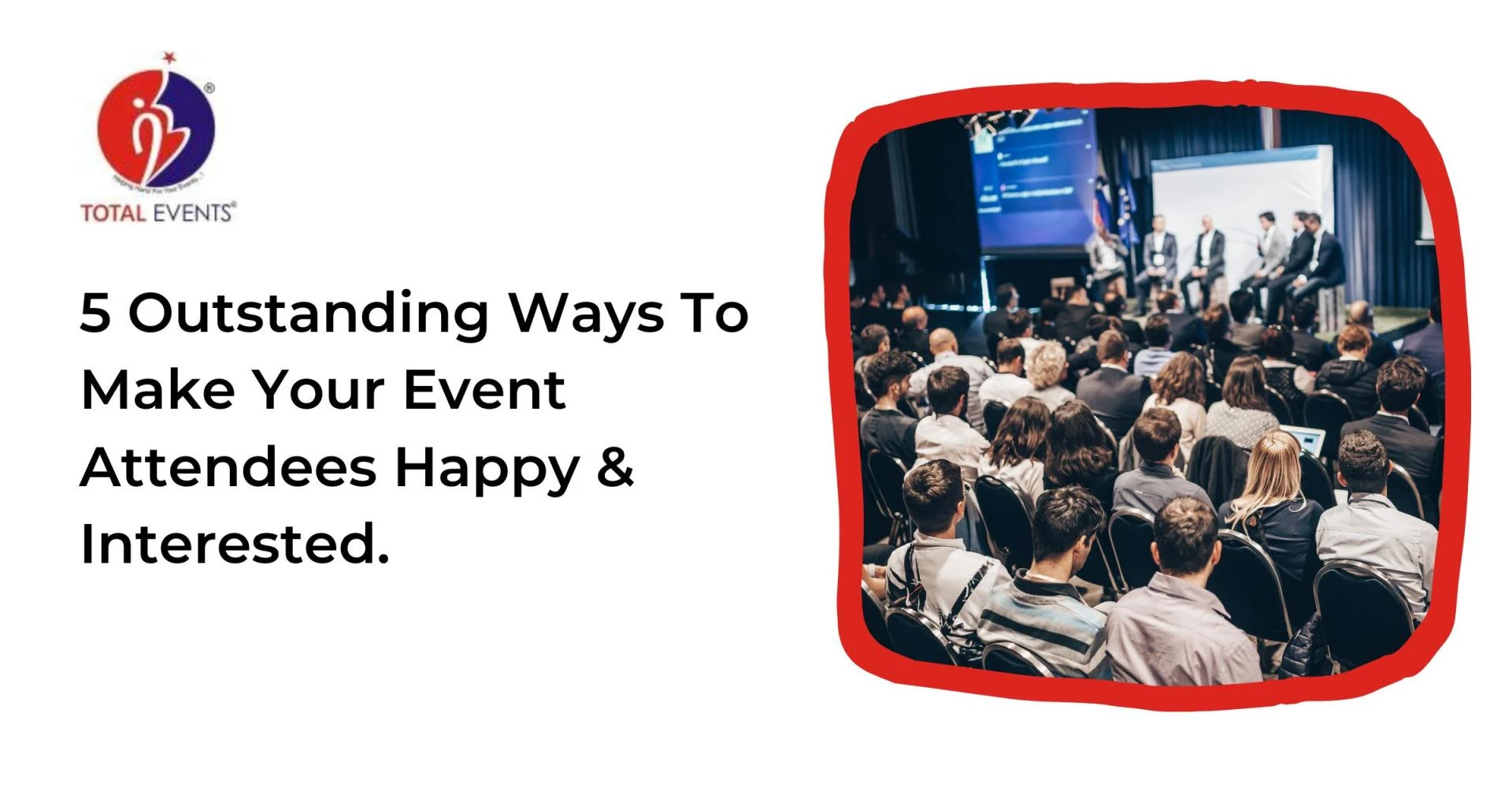 5 Outstanding Ways To Make Your Event Attendees Happy &amp; Interested.