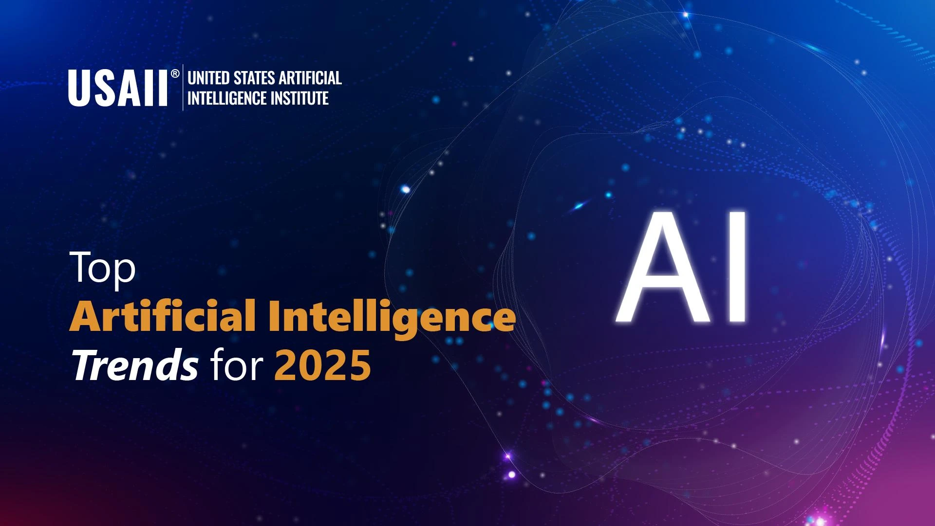 Top 10 AI Trends to Watch for in 2025 | USAII®