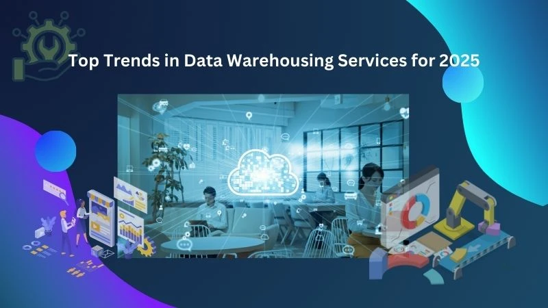 Top Trends in Data Warehousing Services for 2025