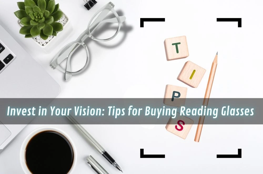 Invest in Your Vision: Tips for Buying Reading Glasses 