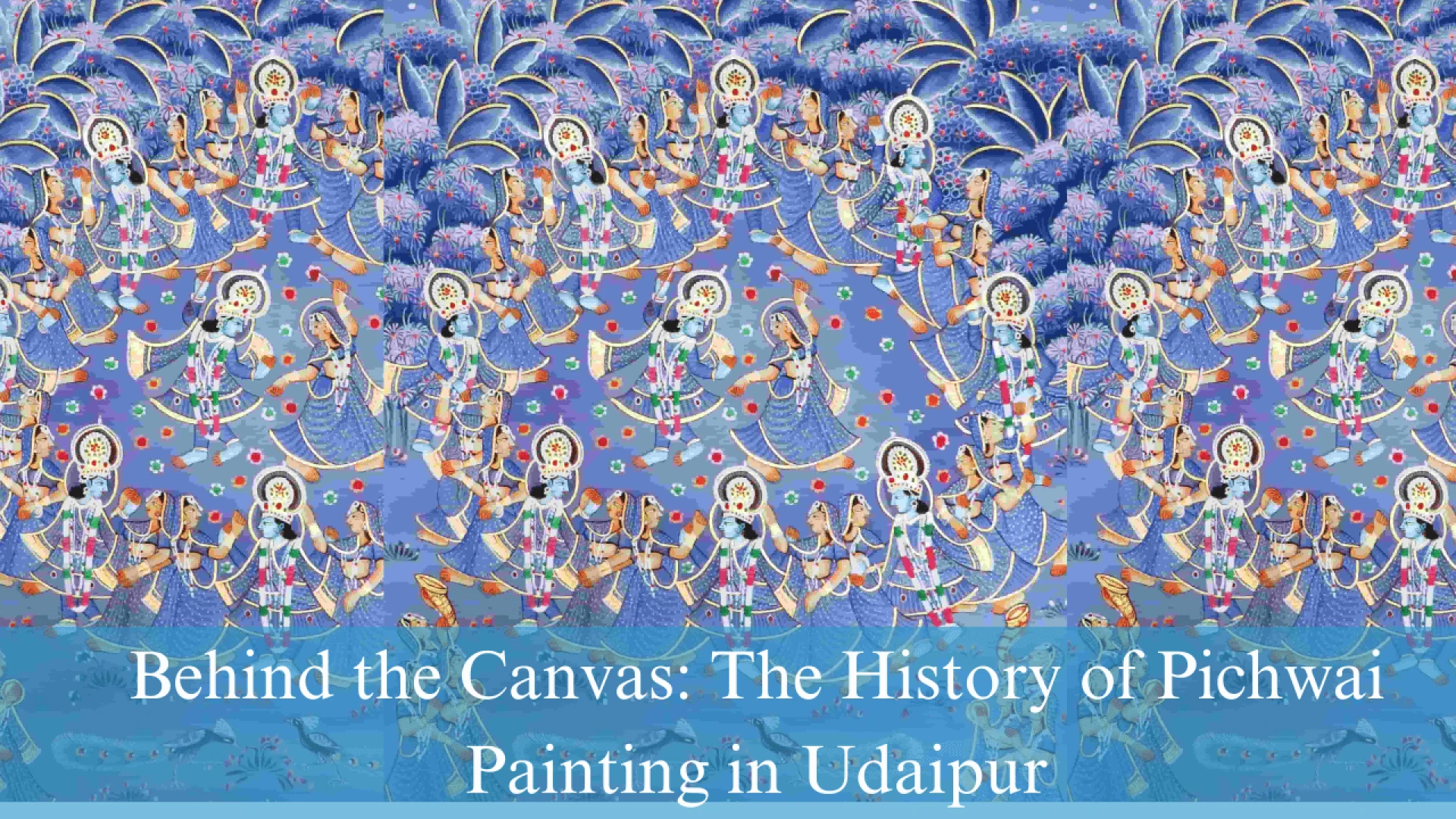 Behind the Canvas: The History of Pichwai Painting in Udaipur