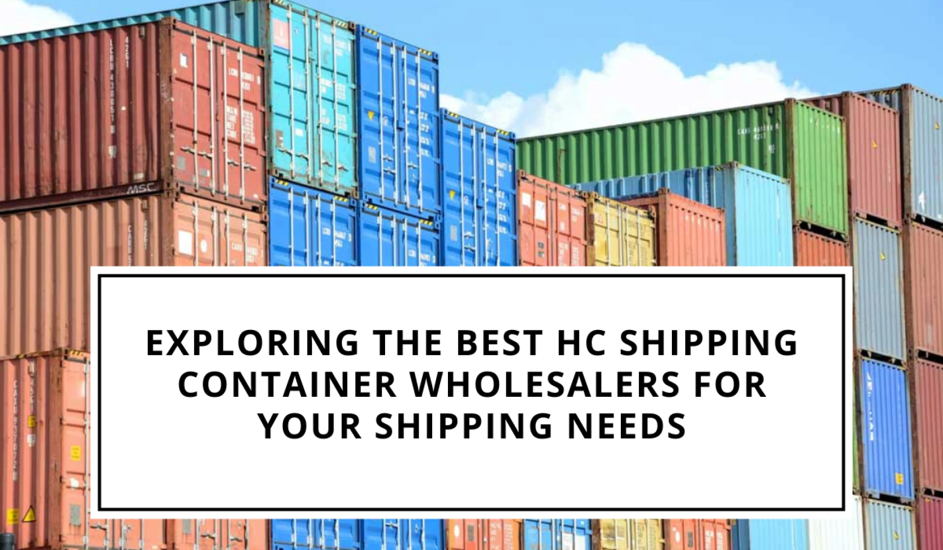 Exploring the Best HC Shipping Container Wholesalers for Your Shipping Needs
