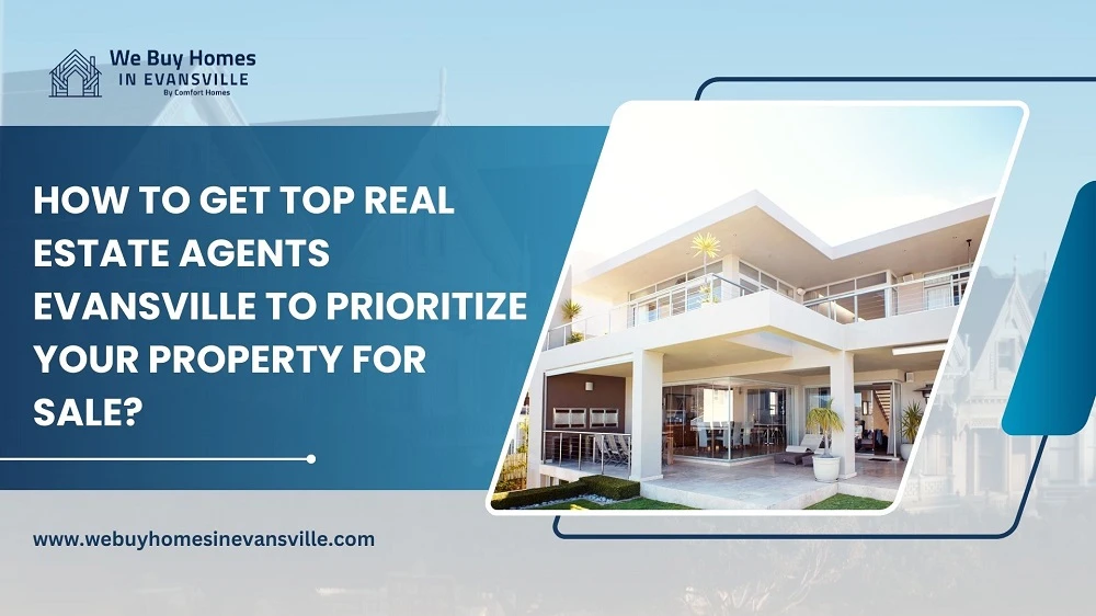 How to Get Top Real Estate Agents Evansville to Prioritize Your Property for Sale?