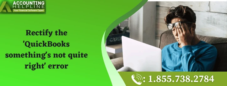 A proper guide to troubleshoot QuickBooks something's not quite right
