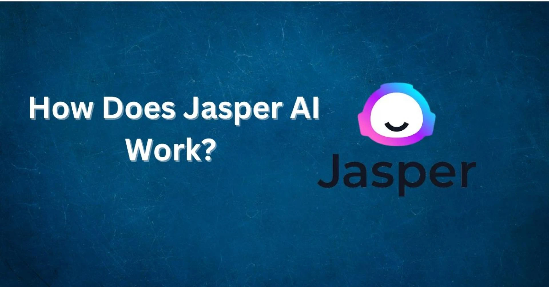 How Does Jasper AI Work? A Deep Dive into Its Features