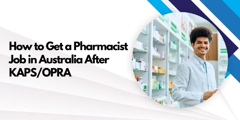 How to Get a Pharmacist Job in Australia After KAPS/OPRA