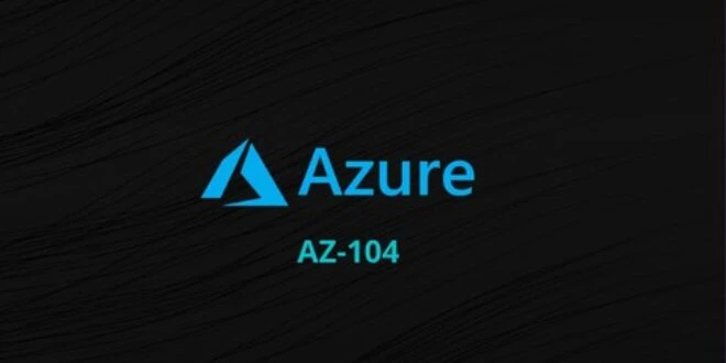 Best Practice Tests for the Microsoft Azure Administrator Associate Certification (AZ-104)