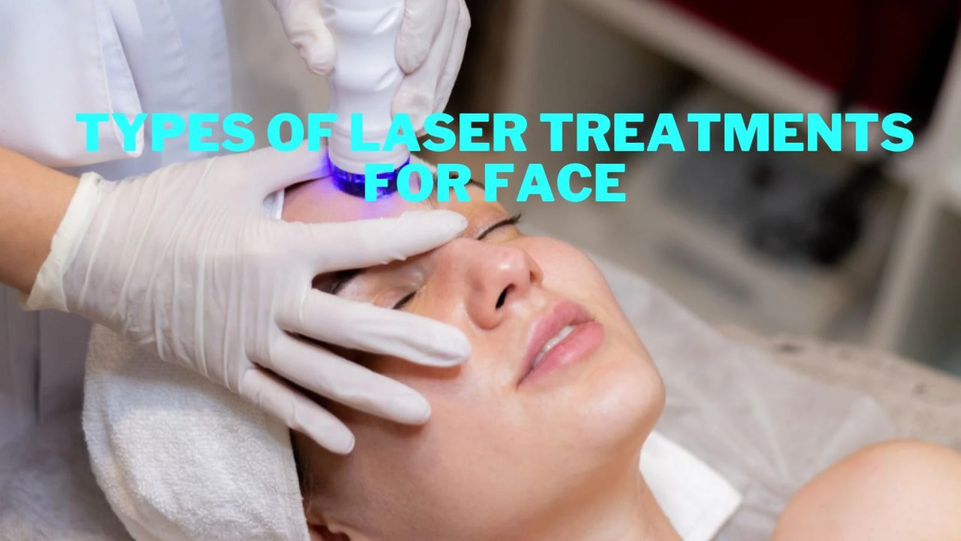 Types of Laser Treatments for Face