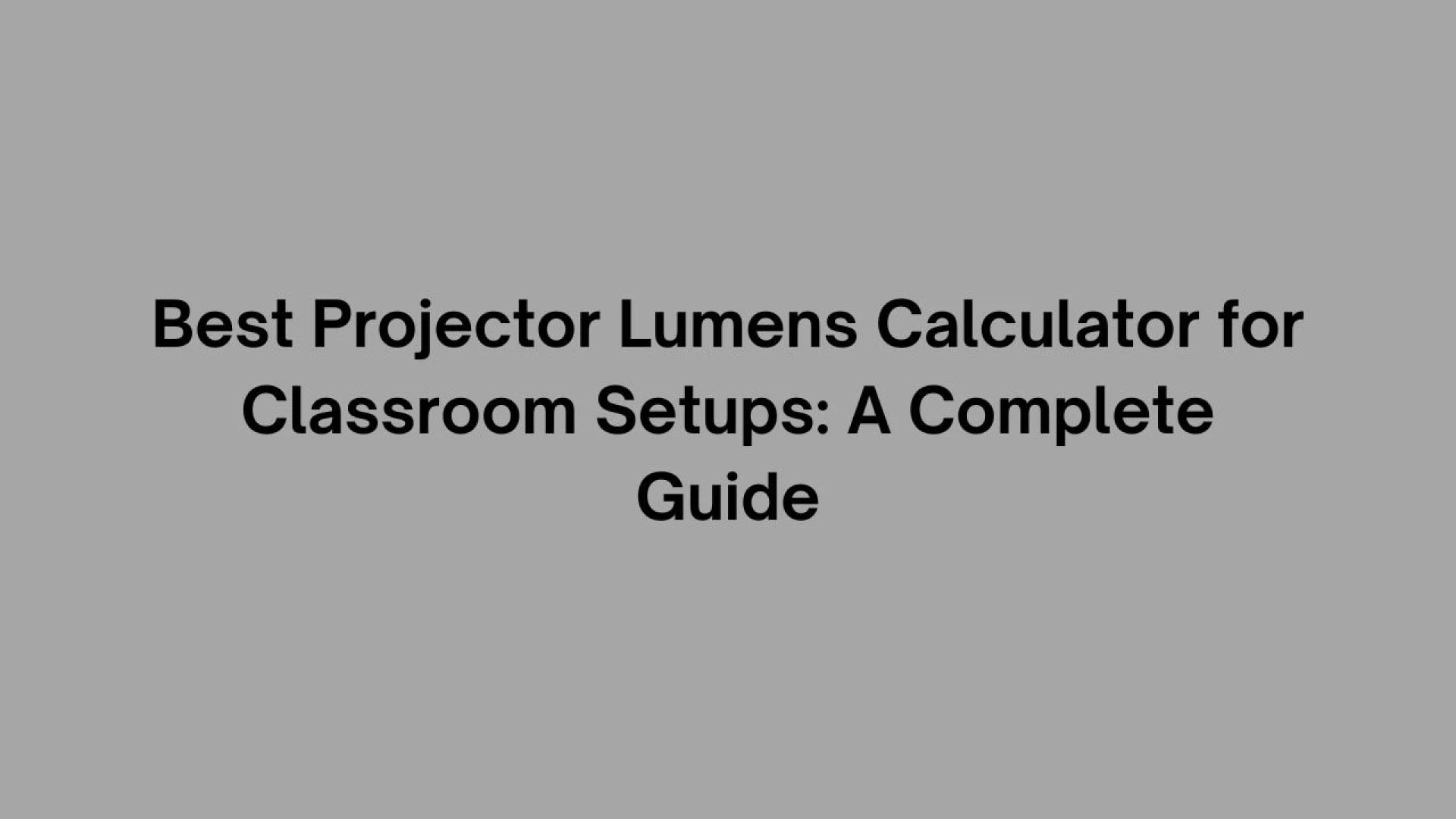 Best Projector Lumens Calculator for Classroom Setups: A Complete Guide