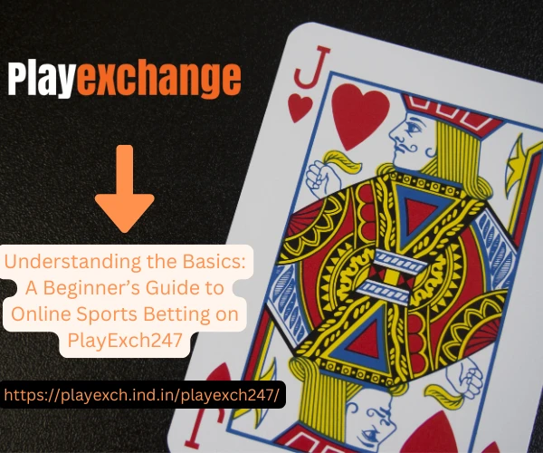 Understanding the Basics: A Beginner’s Guide to Online Sports Betting on PlayExch247