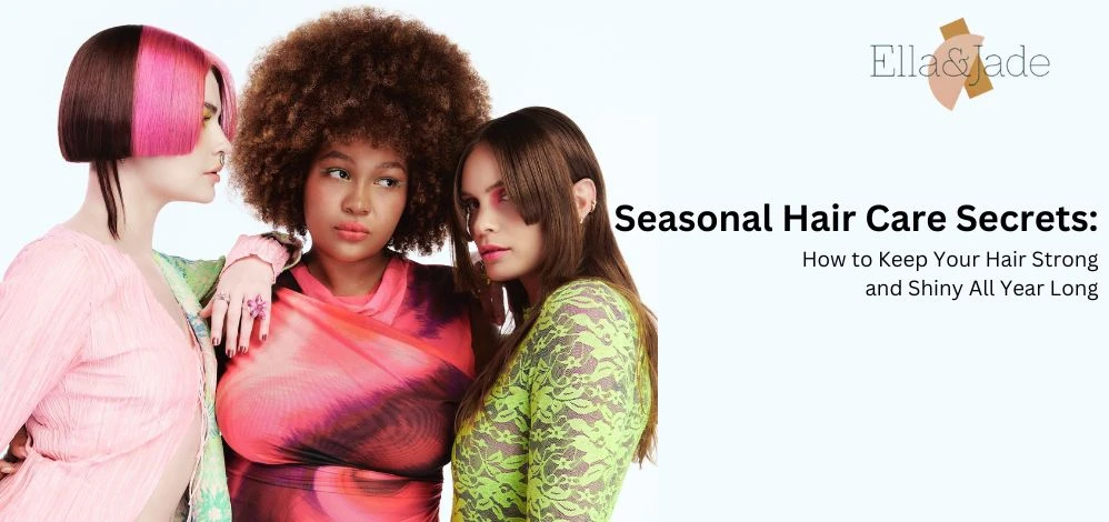 Seasonal Hair Care Secrets: How to Keep Your Hair Strong and Shiny All Year Long