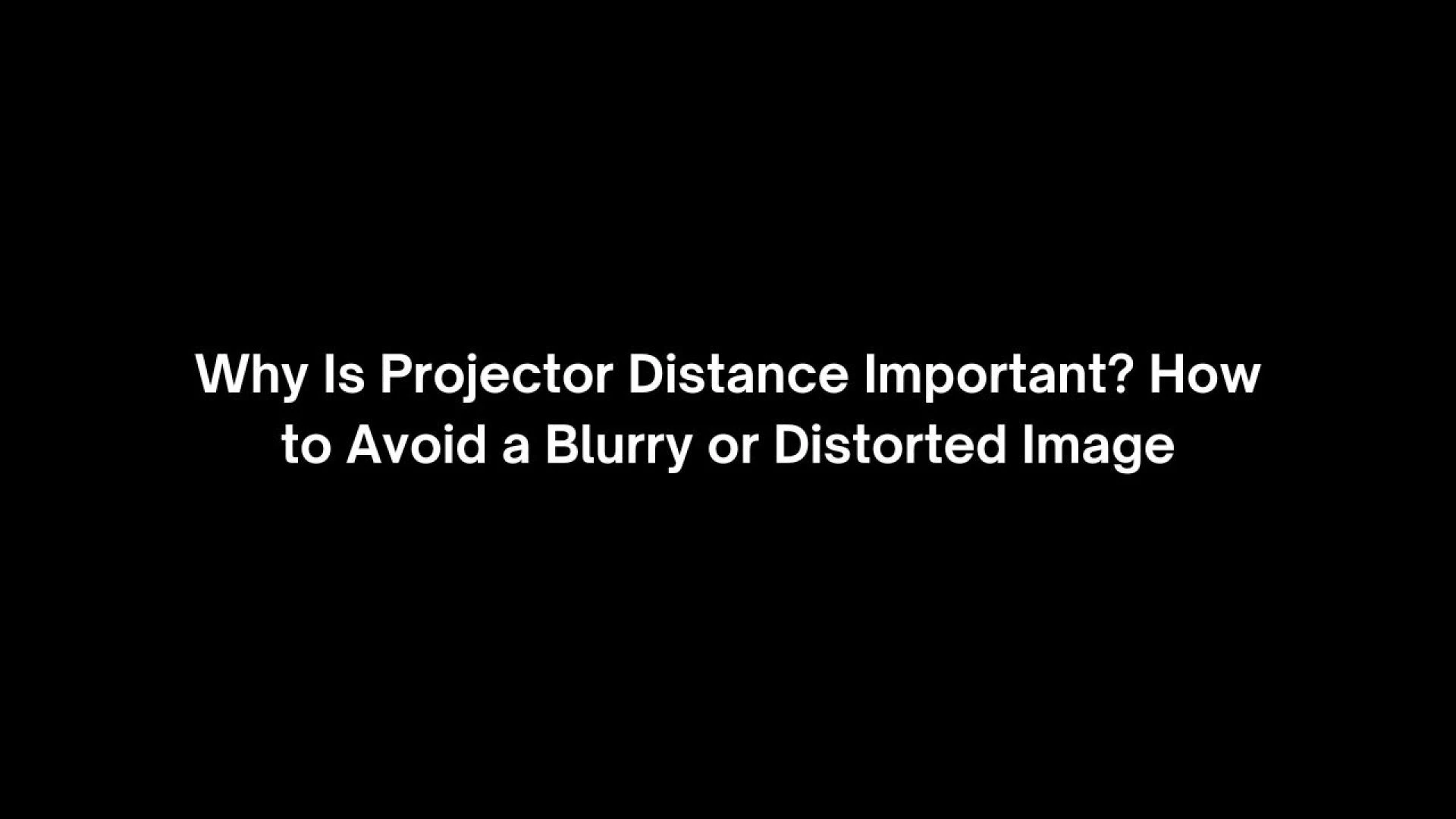 Why Is Projector Distance Important? How to Avoid a Blurry or Distorted Image